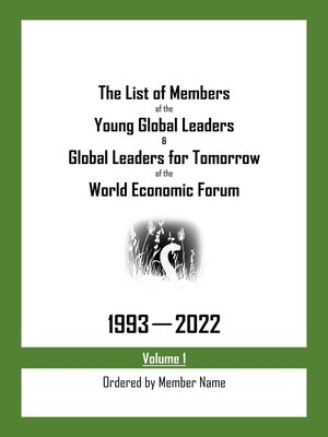 cover image of The List of Members of the Young Global Leaders & Global Leaders for Tomorrow of the World Economic Forum: 1993-2022, Volume 1